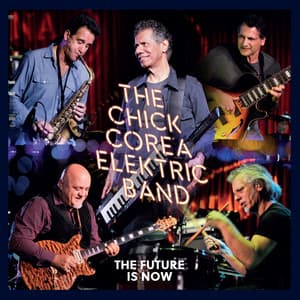 The Future Is Now - Chick Corea Elektric Band