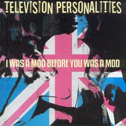 I Was A Mod Before You Was A Mod - Television Personalities