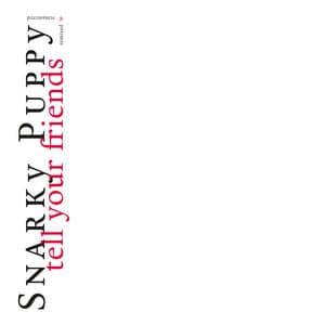 Tell Your Friends - Snarky Puppy